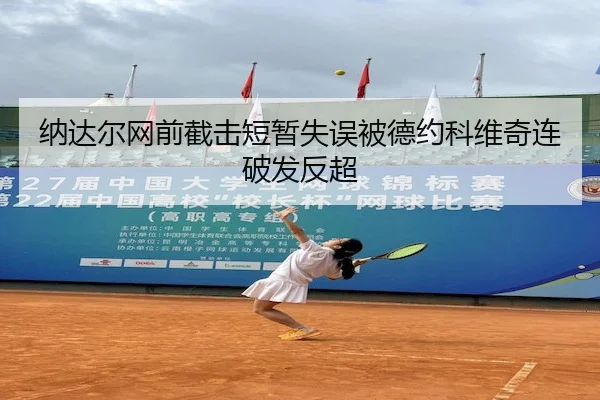 纳达尔网前截击短暂失误被德约科维奇连破发反超